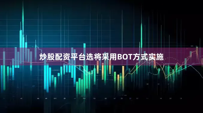 炒股配资平台选将采用BOT方式实施